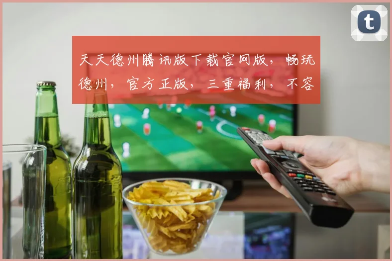 天天德州腾讯版下载官网版，畅玩德州，官方正版，三重福利，不容错过，立即下载